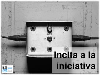 Incita a la iniciativa