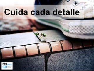 Cuida cada detalle