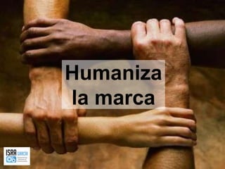 Humaniza la marca