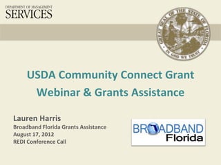 USDA Community Connect Grant
      Webinar & Grants Assistance

Lauren Harris
Broadband Florida Grants Assistance
August 17, 2012
REDI Conference Call
 