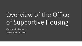 Overview of the Office
of Supportive Housing
Community Connects
September 17, 2020
 