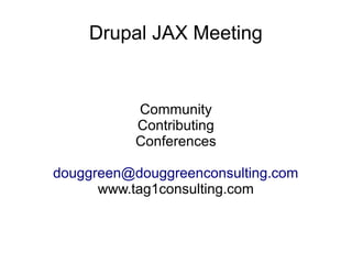 Drupal JAX Meeting


           Community
           Contributing
           Conferences

douggreen@douggreenconsulting.com
      www.tag1consulting.com
 