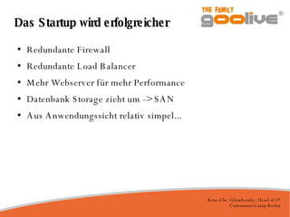 Das Startup wird erfolgreicher Redundante Firewall Redundante Load Balancer Mehr Webserver für mehr Performance Datenbank Storage zieht um -> SAN Aus Anwendungssicht relativ simpel... 