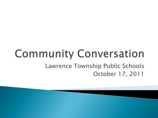 Community Conversation Lawrence Township Public Schools October 17, 2011 