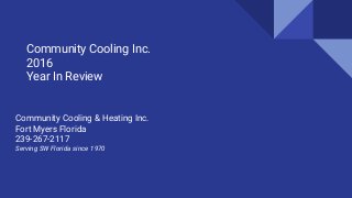 Community Cooling Inc.
2016
Year In Review
Community Cooling & Heating Inc.
Fort Myers Florida
239-267-2117
Serving SW Florida since 1970
 