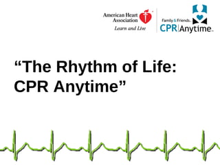 “ The Rhythm of Life:  CPR Anytime” 