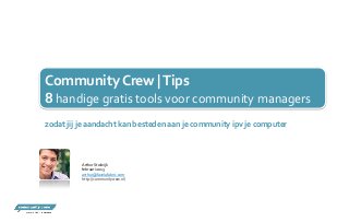 Community Crew | Tips
8 handige gratis tools voor community managers
zodat jij je aandacht kan besteden aan je community ipv je computer



          Arthur Stolwijk
          februari 2013
          arthur@favelafabric.com
          http://communitycrew.nl/
 