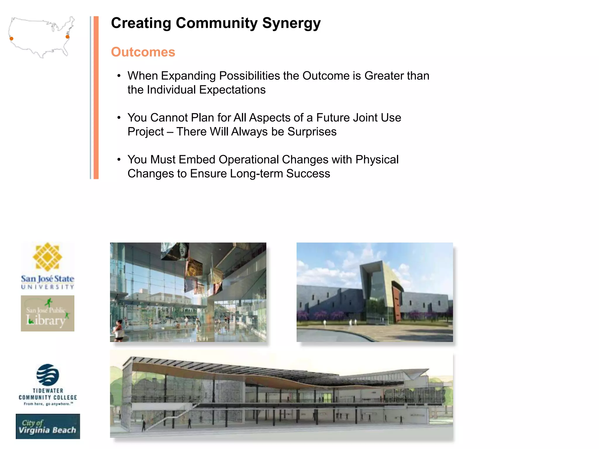 Creating Community SynergyWho Does The Library Serve?    LocationSan José State Univ., San JoséThe City of San José	Population: 1,000,000San José State University	SJSU Population: 29,600 StudentsBudget	Size:	 475,000 SF	Budget:  $102,000,000Main Library	65/35 Partnership, (50/50) Schedule & Timeline1997199920012000200220031998“Idea”MOUO/AOPENOPERATIONAL PLANNING / IMPLEMENTATIONFEASIBILITYSTRATEGICOPS PLANConstructionProgramming / DesignProcess Design /Facilitation