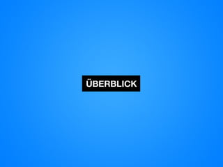 ÜBERBLICK
 