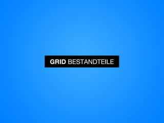 GRID BESTANDTEILE
 