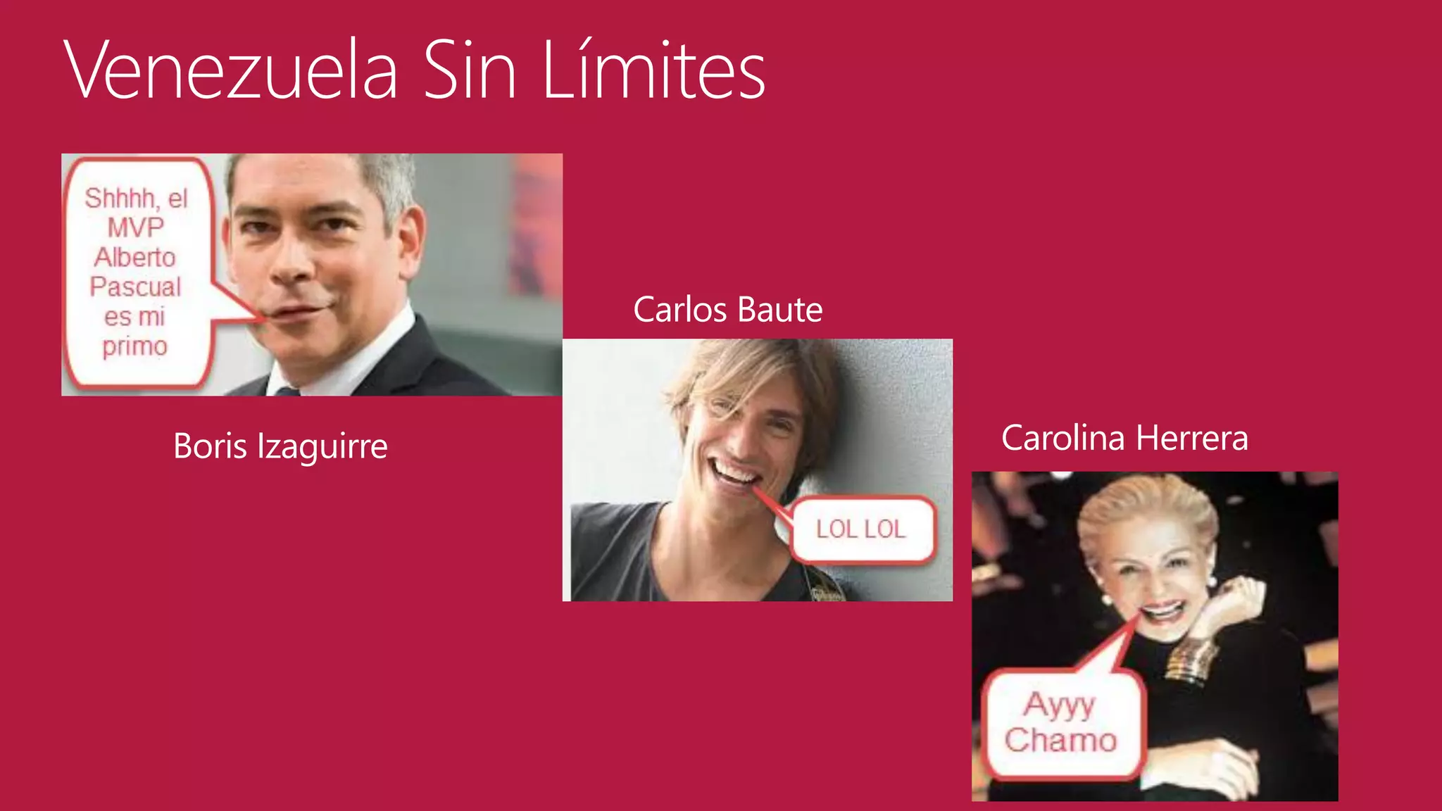 Venezuela Sin Límites
Carlos Baute
Boris Izaguirre

Carolina Herrera

 