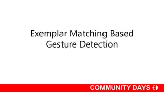Exemplar Matching Based
Gesture Detection
 