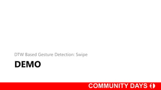 DEMO
DTW Based Gesture Detection: Swipe
 