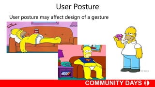 User Posture
User posture may affect design of a gesture
 