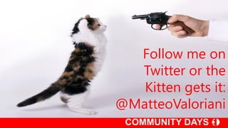 Follow me on
Twitter or the
Kitten gets it:
@MatteoValoriani
 