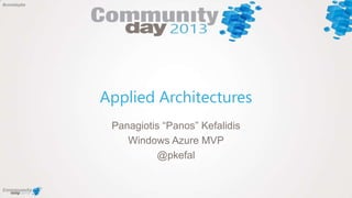 #comdaybe
Applied Architectures
Panagiotis “Panos” Kefalidis
Windows Azure MVP
@pkefal
 