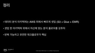 © 2019, Amazon Web Services, Inc. or its affiliates. All rights reserved.
• AWS (S3 + Glue + EMR)
•
•
 