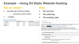 Example – Using S3 Static Website Hosting
Not so “static”:
§ JavaScript (Client Side)
– (includes AWS SDK)
§ CORS
Plus:
§ ...