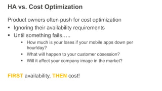HA vs. Cost Optimization
Product owners often push for cost optimization
§ Ignoring their availability requirements
§ Unti...