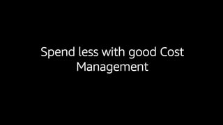 Spend less with good Cost
Management
 