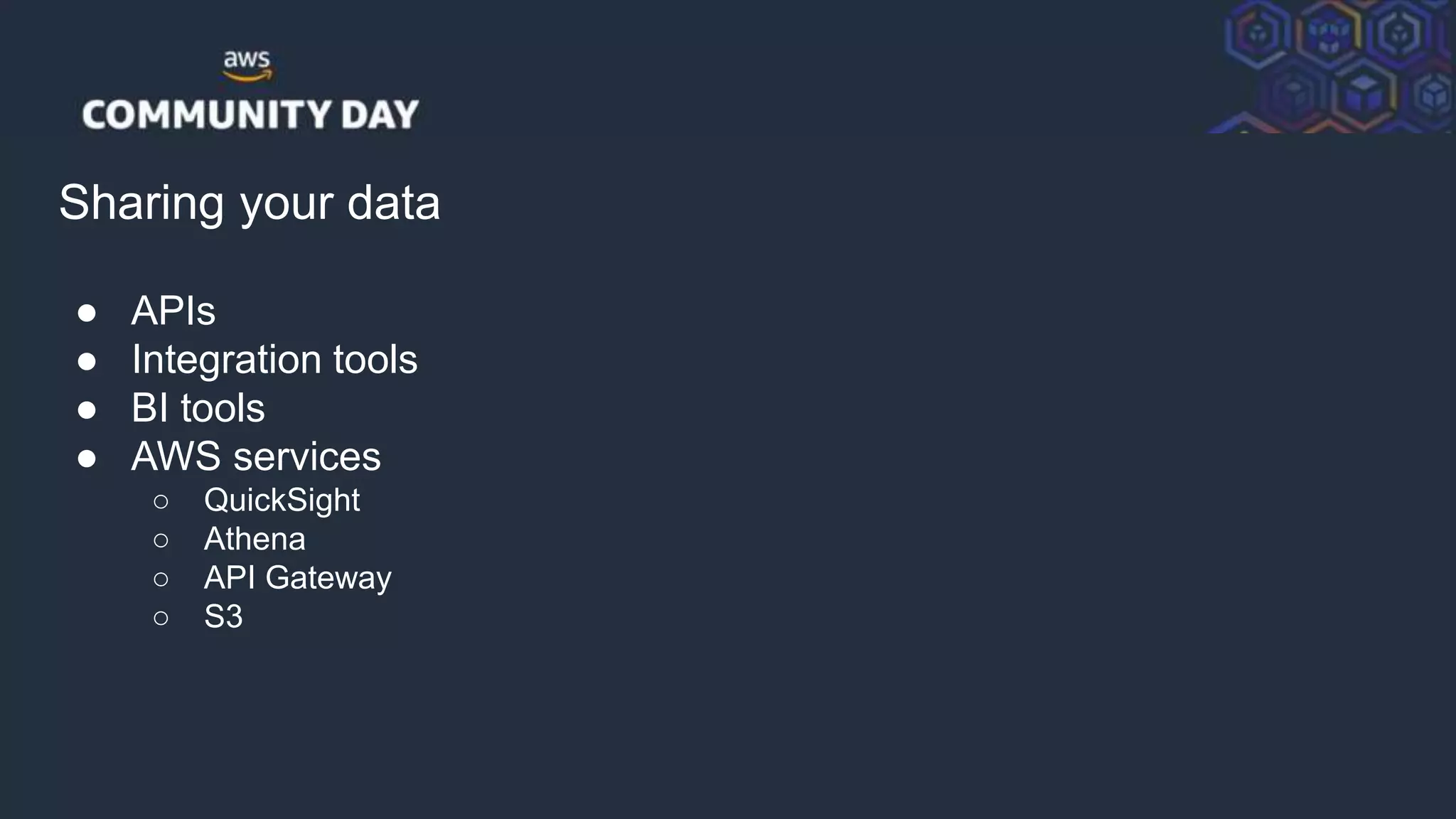 © 2018, Amazon Web Services, Inc. or its Affiliates. All rights reserved.
Sharing your data
● APIs
● Integration tools
● BI tools
● AWS services
○ QuickSight
○ Athena
○ API Gateway
○ S3
 