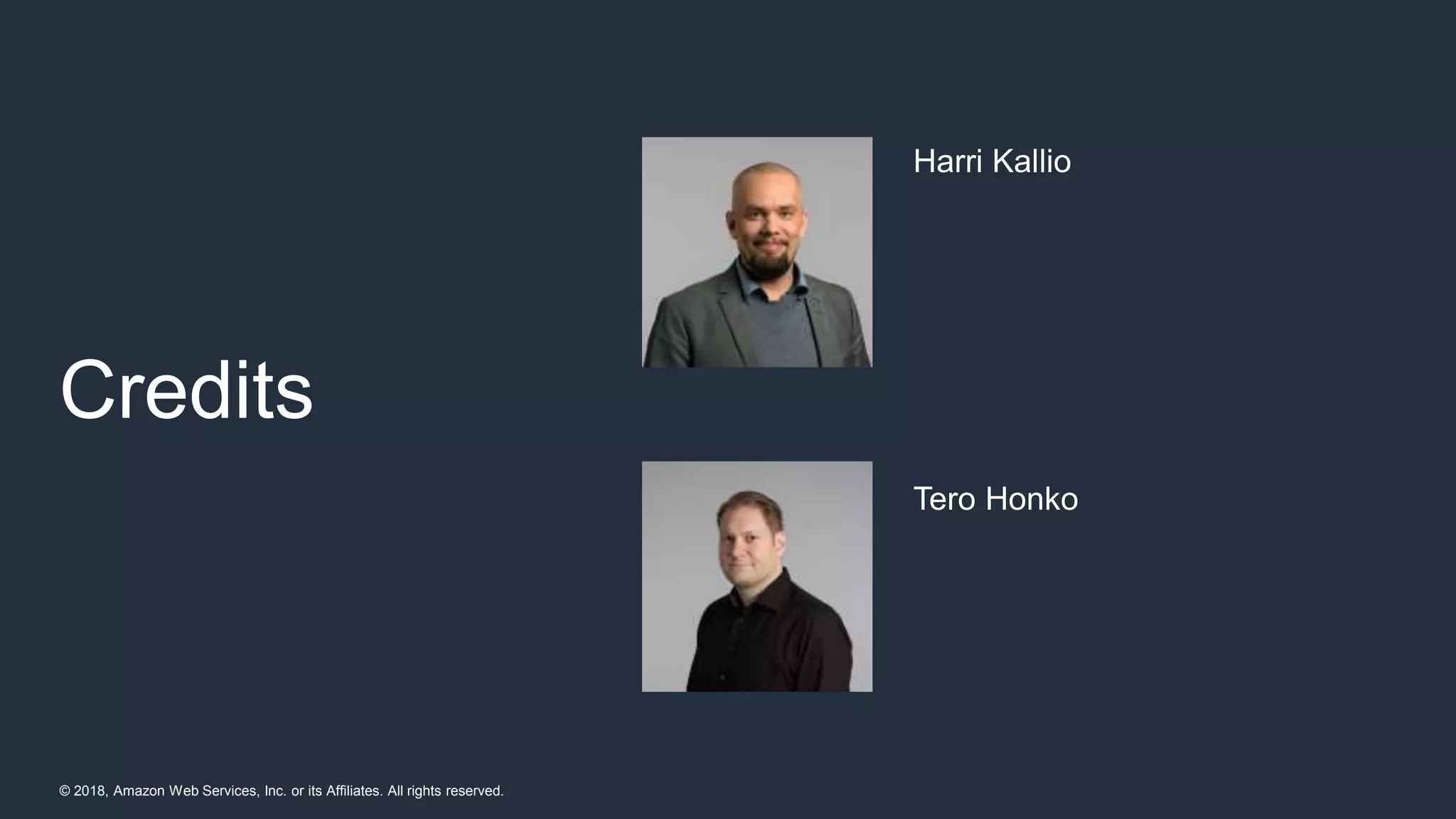 © 2018, Amazon Web Services, Inc. or its Affiliates. All rights reserved.
Credits
Harri Kallio
Tero Honko
 