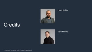 © 2018, Amazon Web Services, Inc. or its Affiliates. All rights reserved.
Credits
Harri Kallio
Tero Honko
 