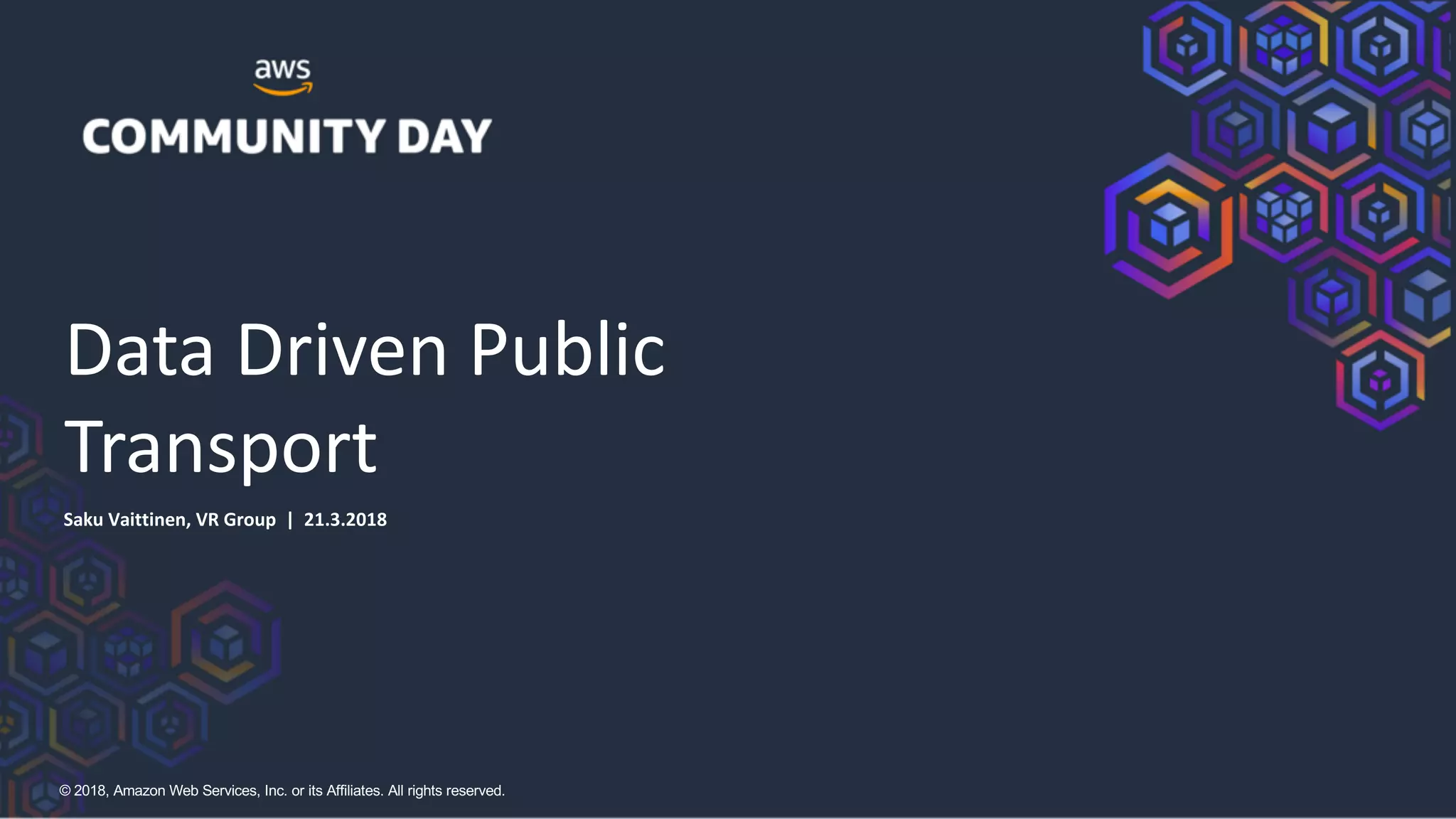 © 2018, Amazon Web Services, Inc. or its Affiliates. All rights reserved.
Data Driven Public
Transport
Saku Vaittinen, VR Group | 21.3.2018
 