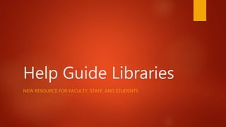 Help Guide Libraries
NEW RESOURCE FOR FACULTY, STAFF, AND STUDENTS
 
