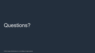 © 2018, Amazon Web Services, Inc. or its Affiliates. All rights reserved.
Questions?
 