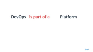 127
DevOps is part of a Platform
 