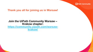 142
Thank you all for joining us in Warsaw!
Join the UiPath Community Warsaw –
Krakow chapter:
https://community.uipath.com/warsaw-
krakow/
 