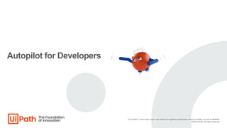 Autopilot for Developers
The UiPath word mark, logos, and robots are registered trademarks owned by UiPath, Inc and its affiliates.
©2023 UiPath. All rights reserved.
 