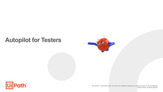 Autopilot for Testers
The UiPath word mark, logos, and robots are registered trademarks owned by UiPath, Inc and its affiliates.
©2023 UiPath. All rights reserved.
 
