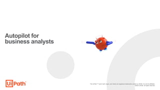 Autopilot for
business analysts
The UiPath word mark, logos, and robots are registered trademarks owned by UiPath, Inc and its affiliates.
©2023 UiPath. All rights reserved.
 