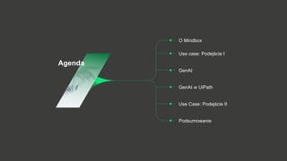 Agenda
O Mindbox
Use case: Podejście I
GenAI
GenAI w UiPath
Podsumowanie
Use Case: Podejście II
 