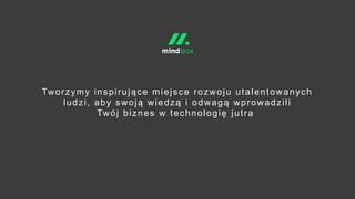Tworzymy inspirujące miejsce rozwoju utalentowanych
ludzi, aby swoją wiedzą i odwagą wprowadzili
Twój biznes w technologię jutra
 
