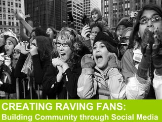 CREATING RAVING FANS: Building Community through Social Media 