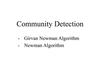 Community Detection
-  Girvan Newman Algorithm
-  Newman Algorithm

 