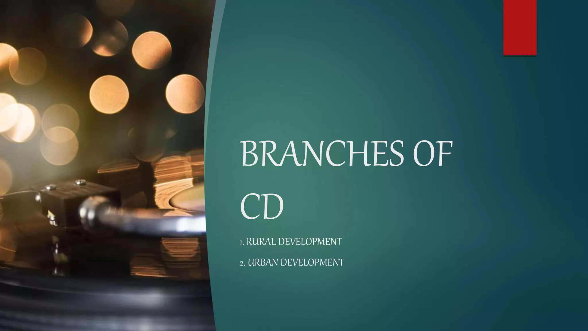 BRANCHES OF
CD
1. RURAL DEVELOPMENT
2. URBAN DEVELOPMENT
 