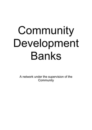 Community
Development
   Banks
 A network under the supervision of the
             Community
 