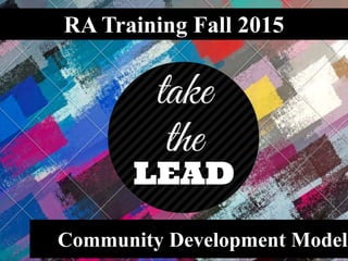 RA Training Fall 2015
Community Development Model
 