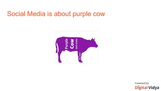 Social Media is about purple cow
 