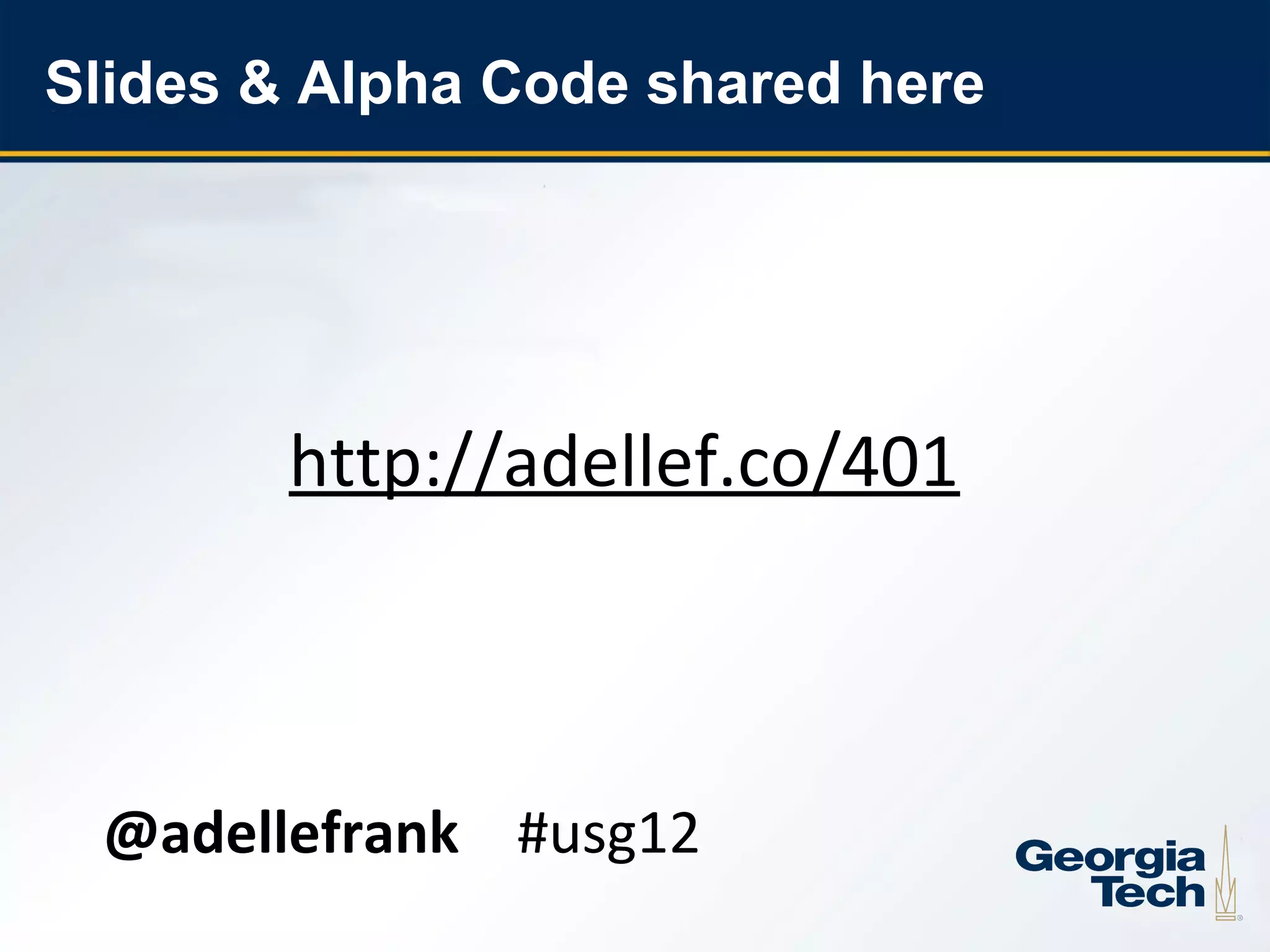 Slides & Alpha Code shared here




             http://adellef.co/401



      @adellefrank #usg12
27
 