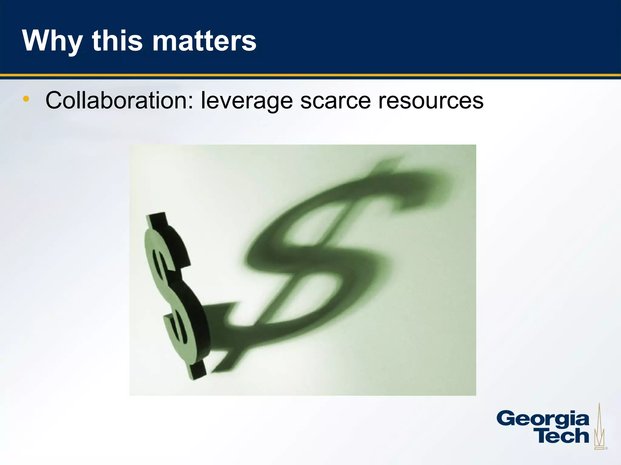 Why this matters
    • Collaboration: leverage scarce resources




5
 