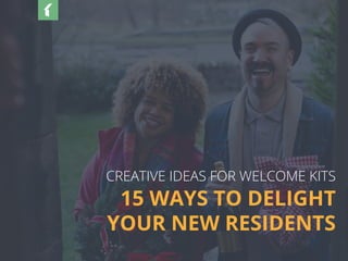 15 WAYS TO DELIGHT
YOUR NEW RESIDENTS
CREATIVE IDEAS FOR WELCOME KITS
 