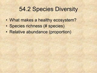 54.2 Species Diversity What makes a healthy ecosystem? Species richness (# species) Relative abundance (proportion) 