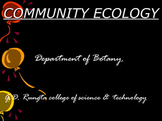 COMMUNITY ECOLOGYCOMMUNITY ECOLOGY
Department of Botany.
G.D. Rungta college of science & technology
 
