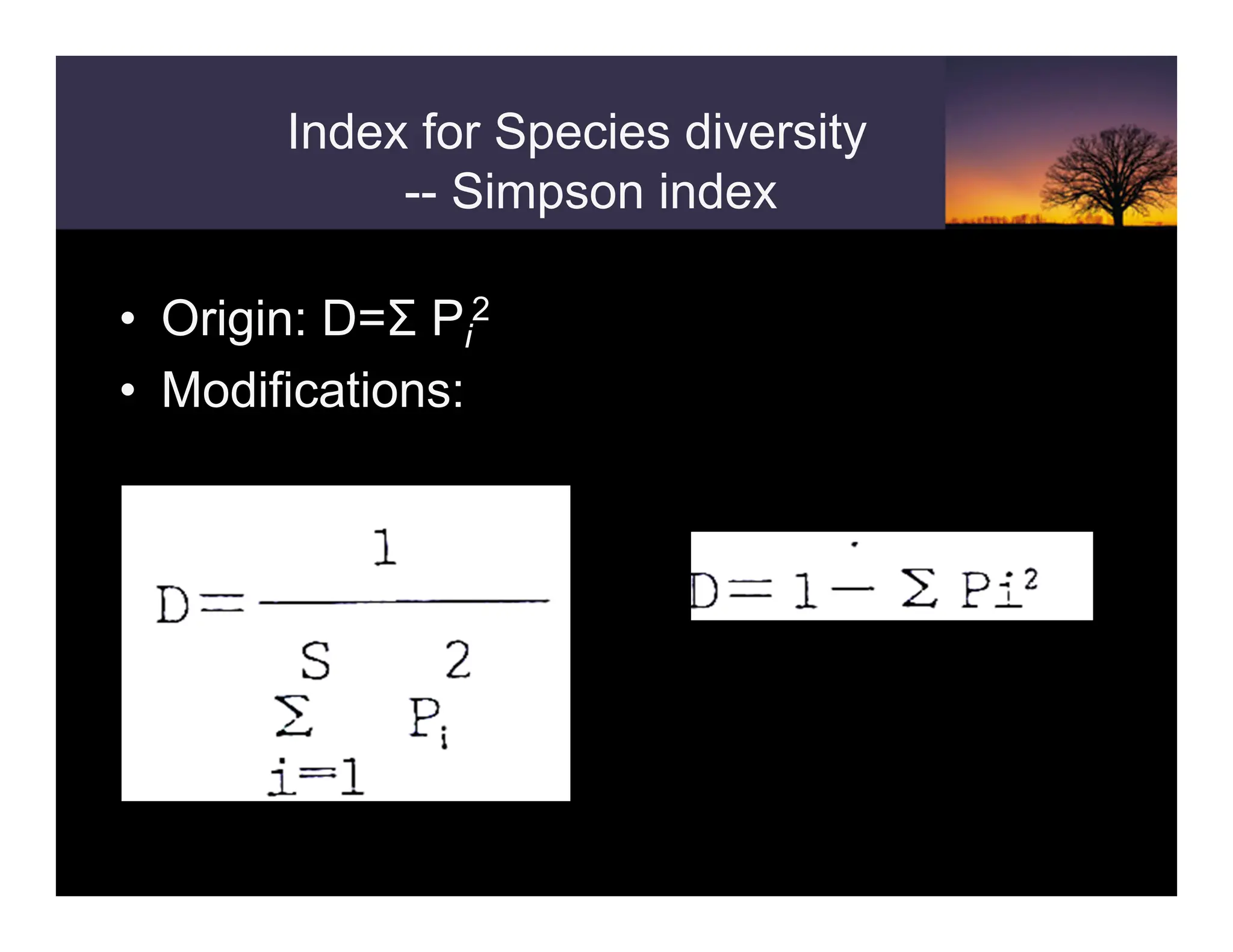 Index for Species diversity
-- Simpson index
• Origin: D=Σ Pi
2
• Modifications:
 
