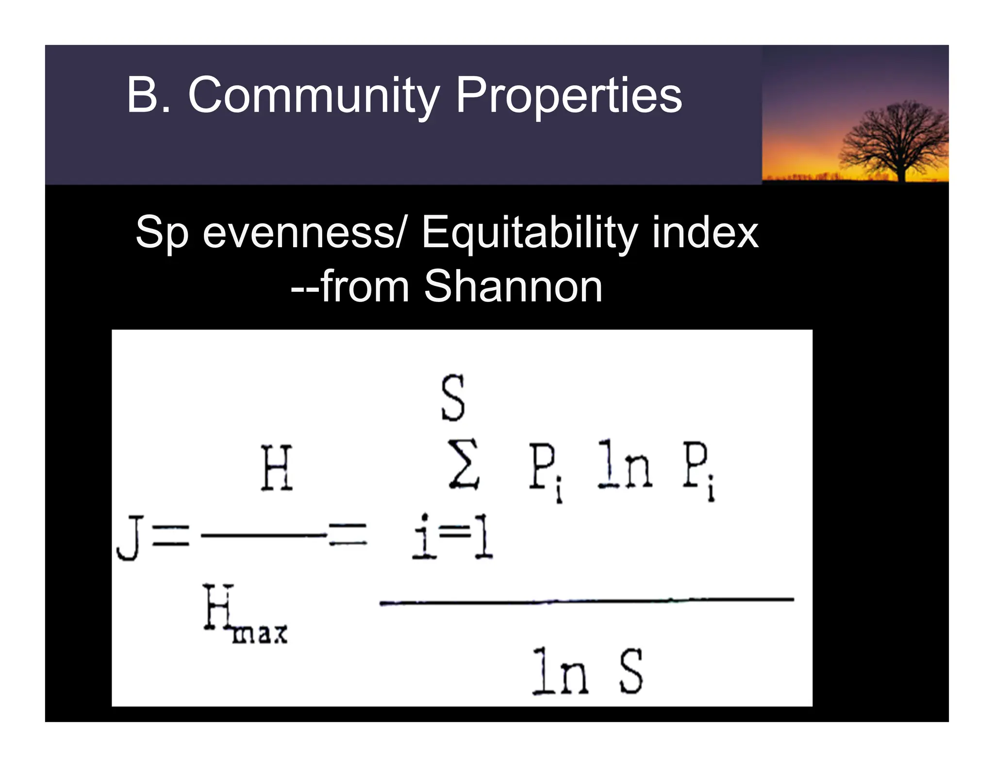 Sp evenness/ Equitability index
--from Shannon
B. Community Properties
 